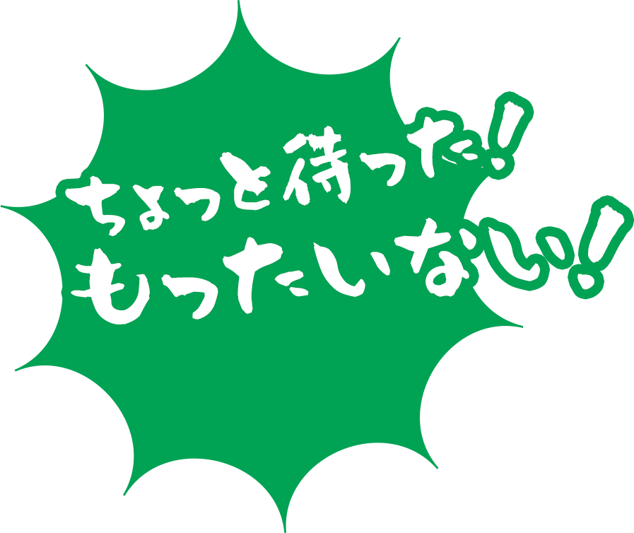 ちょっと待った！もったいない！